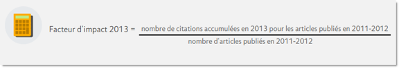 calcul du facteur d'impact 2013: nombre de citations accumulées en 2013 pour les articles publiés en 2011-2012 divisé par le nombre d'articles publiés en 2011-2012